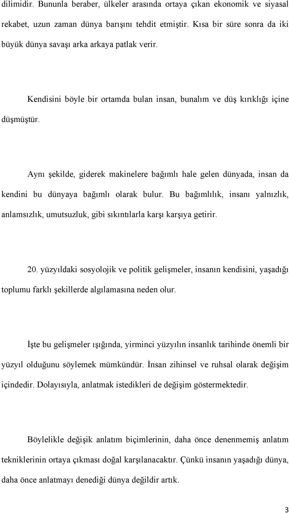 Kendisini böyle bir ortamda bulan insan, bunalım ve düş kırıklığı içine Aynı şekilde, giderek makinelere bağımlı hale gelen dünyada, insan da kendini bu dünyaya bağımlı olarak bulur.