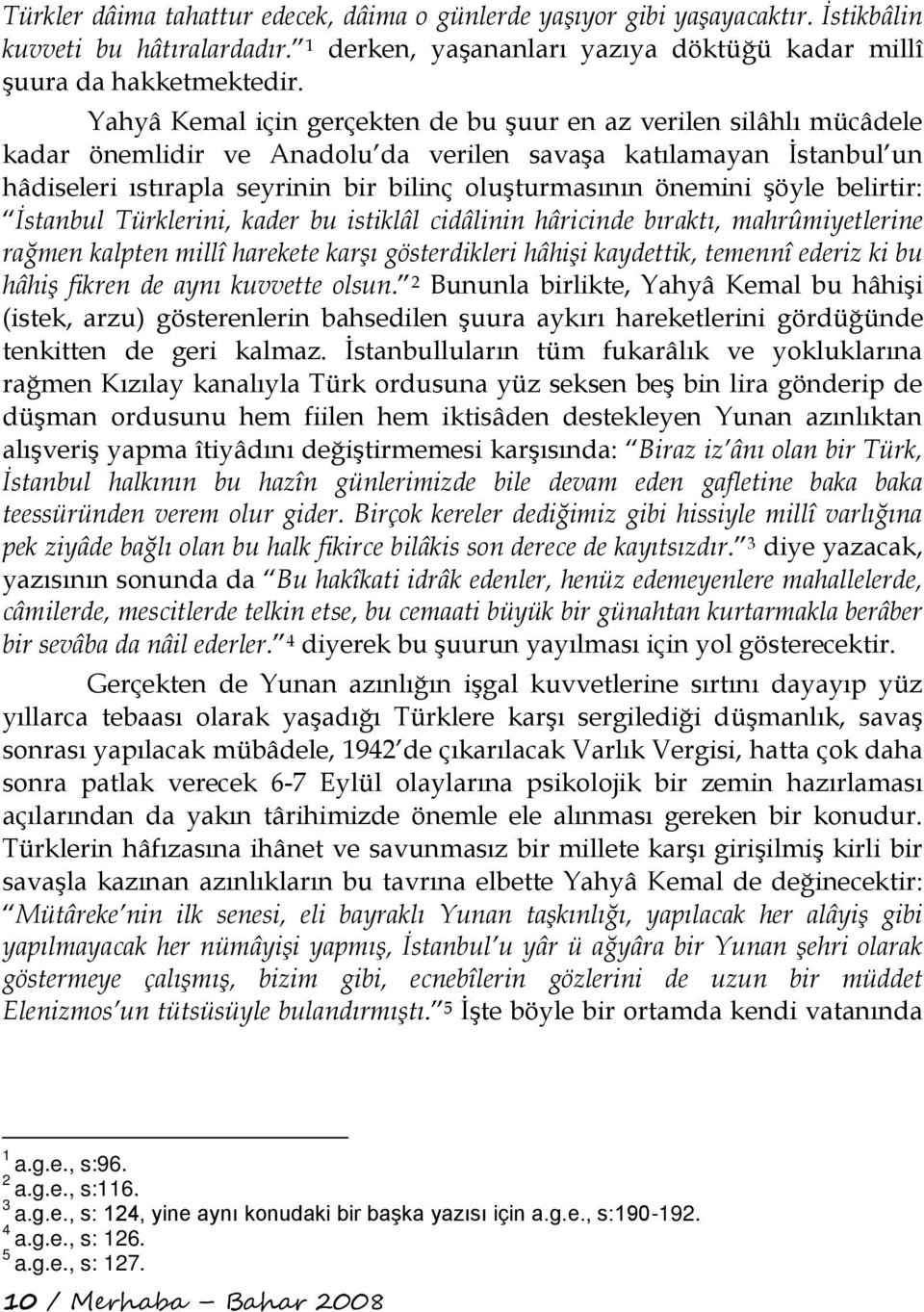 önemini şöyle belirtir: İstanbul Türklerini, kader bu istiklâl cidâlinin hâricinde bıraktı, mahrûmiyetlerine rağmen kalpten millî harekete karşı gösterdikleri hâhişi kaydettik, temennî ederiz ki bu