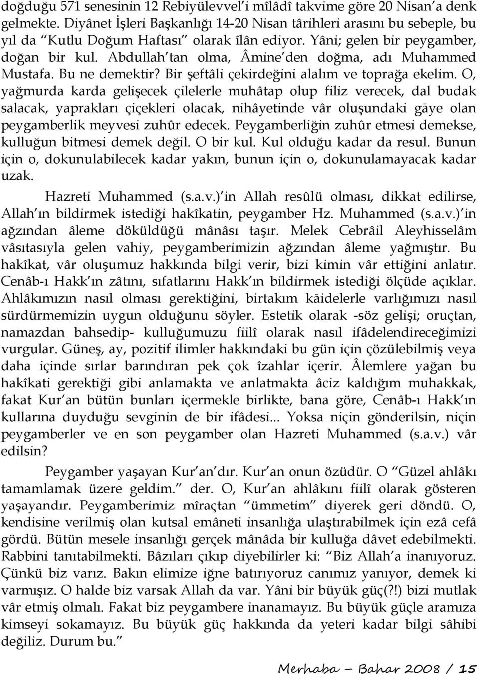 Abdullah tan olma, Âmine den doğma, adı Muhammed Mustafa. Bu ne demektir? Bir şeftâli çekirdeğini alalım ve toprağa ekelim.