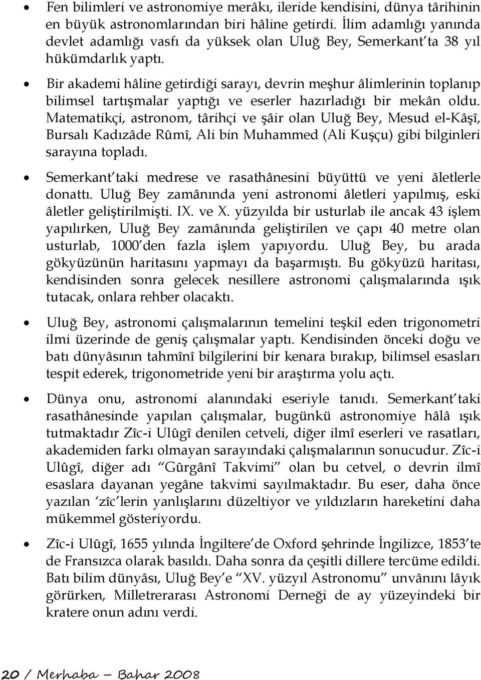 Bir akademi hâline getirdiği sarayı, devrin meşhur âlimlerinin toplanıp bilimsel tartışmalar yaptığı ve eserler hazırladığı bir mekân oldu.