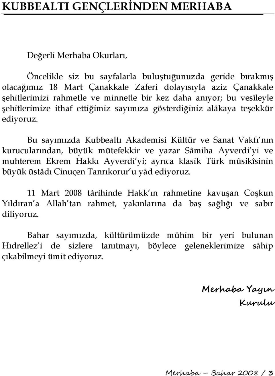 Bu sayımızda Kubbealtı Akademisi Kültür ve Sanat Vakfı nın kurucularından, büyük mütefekkir ve yazar Sâmiha Ayverdi yi ve muhterem Ekrem Hakkı Ayverdi yi; ayrıca klasik Türk mûsikîsinin büyük üstâdı