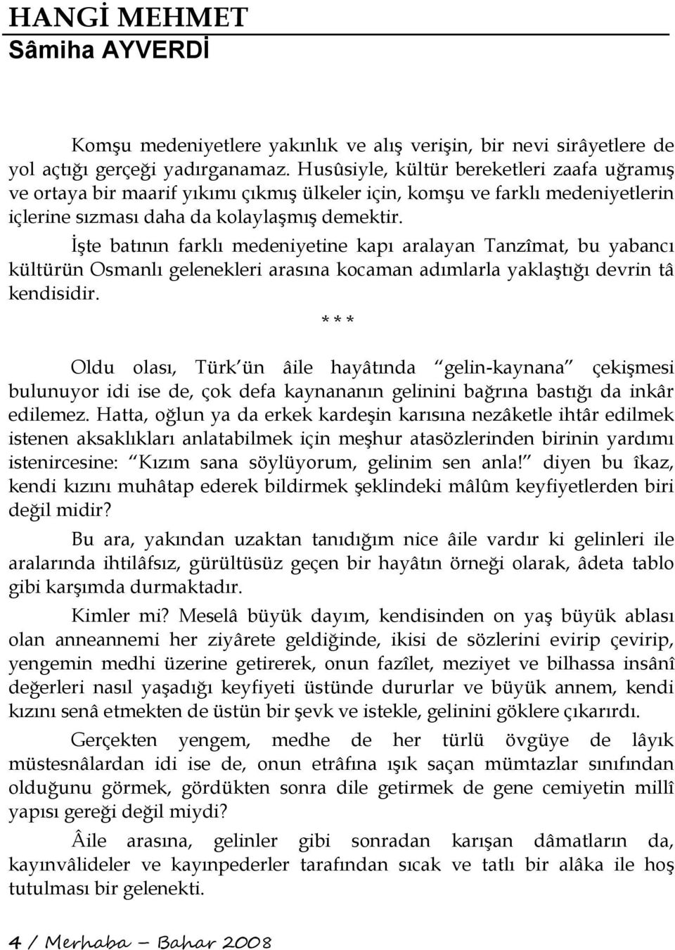 İşte batının farklı medeniyetine kapı aralayan Tanzîmat, bu yabancı kültürün Osmanlı gelenekleri arasına kocaman adımlarla yaklaştığı devrin tâ kendisidir.