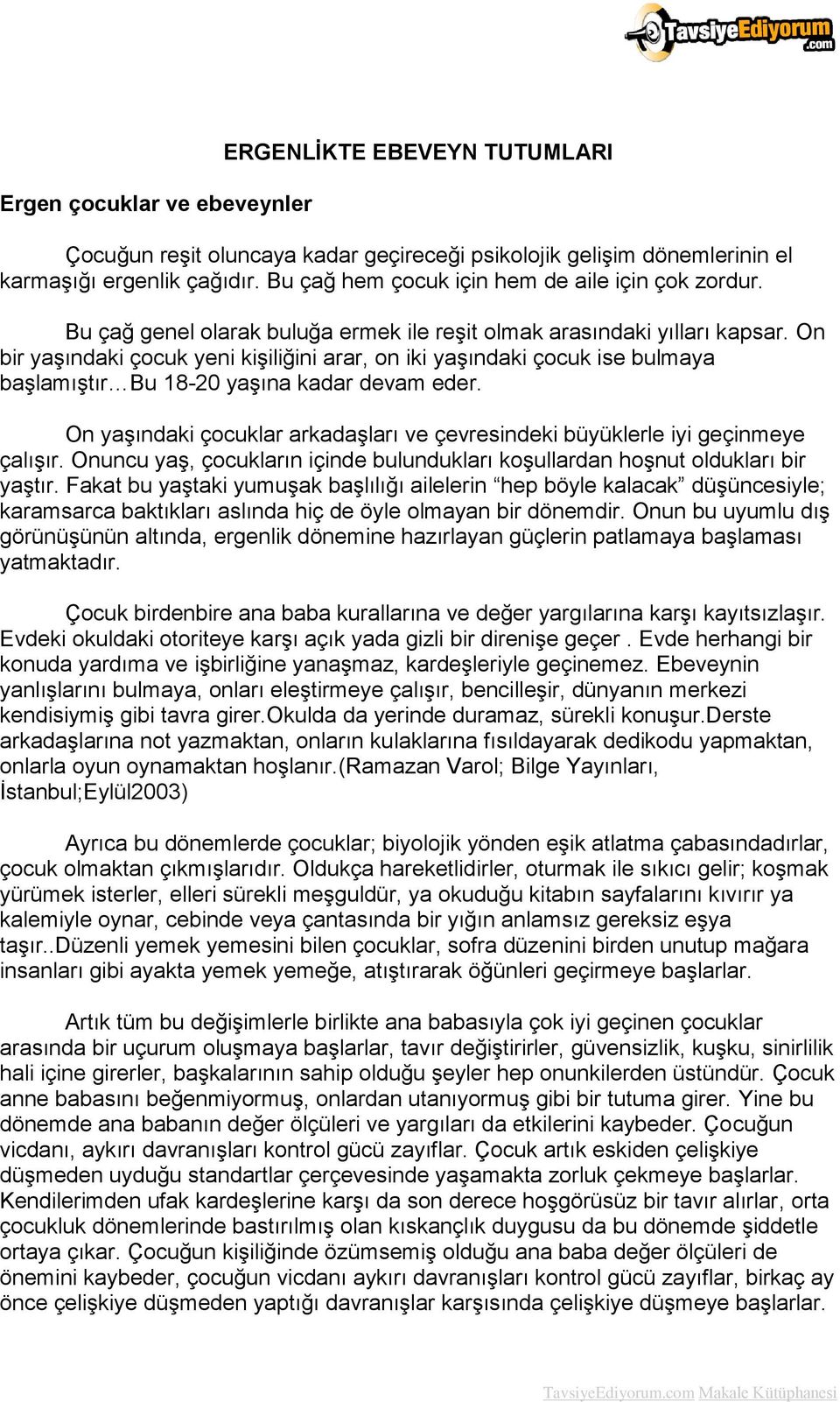 On bir yaşındaki çocuk yeni kişiliğini arar, on iki yaşındaki çocuk ise bulmaya başlamıştır Bu 18-20 yaşına kadar devam eder.