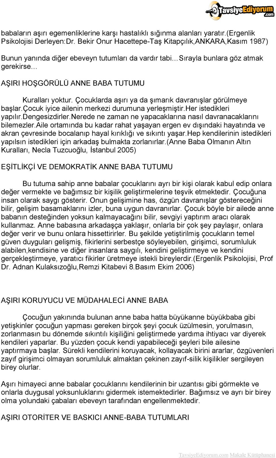 Çocuklarda aşırı ya da şımarık davranışlar görülmeye başlar.çocuk iyice ailenin merkezi durumuna yerleşmiştir.her istedikleri yapılır.dengesizdirler.