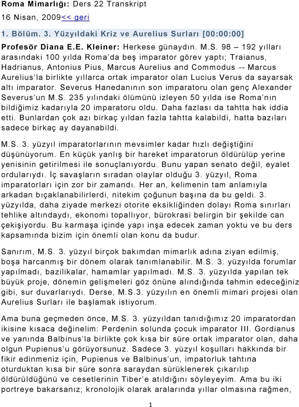 98 192 yılları arasındaki 100 yılda Roma da beş imparator görev yaptı; Traianus, Hadrianus, Antonius Pius, Marcus Aurelius and Commodus -- Marcus Aurelius la birlikte yıllarca ortak imparator olan