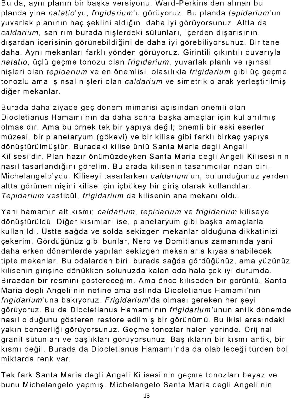 Altta da caldarium, sanırım burada nişlerdeki sütunlar ı, içerden dışarısının, dışardan içerisinin görünebildiğini de daha iyi görebiliyorsunuz. Bir tane daha. Aynı mekanları farklı yönden görüyoruz.