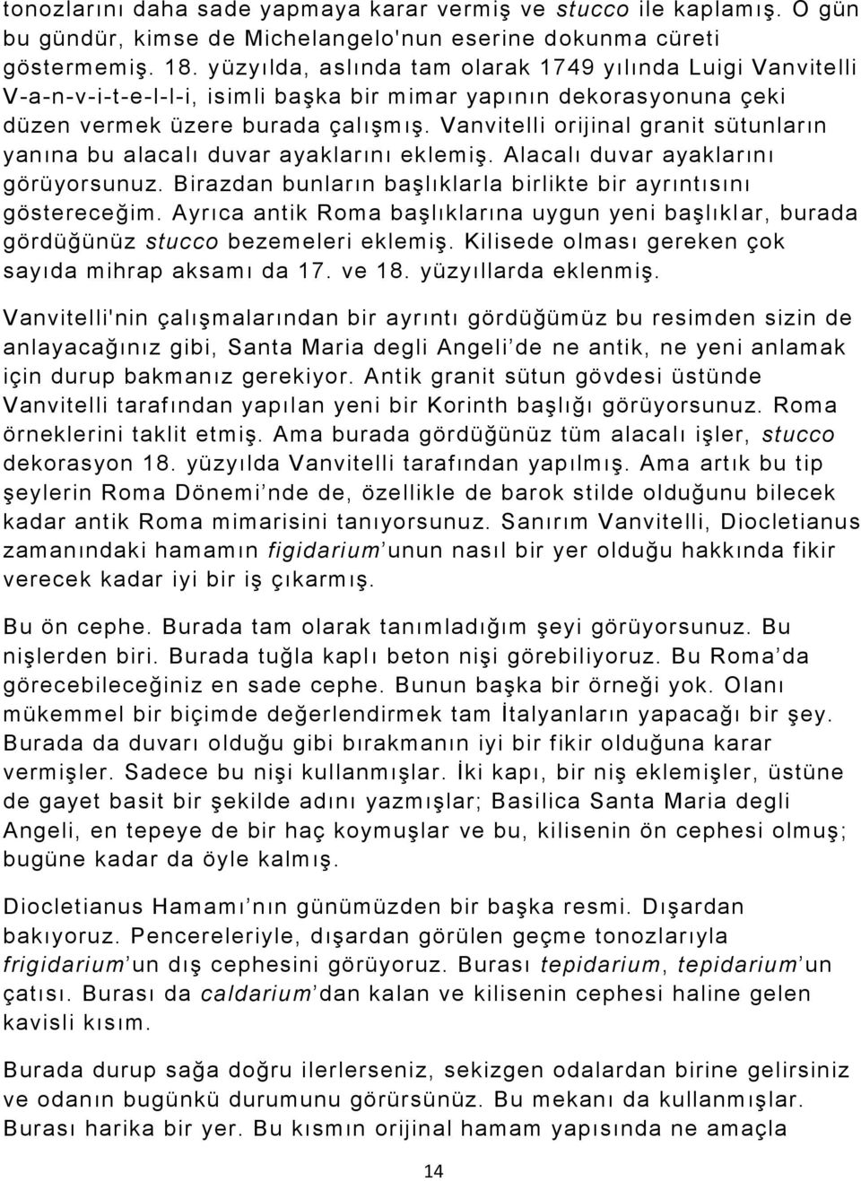 Vanvitelli orijinal granit sütunların yanına bu alacalı duvar ayaklarını eklemiş. Alacalı duvar ayaklarını görüyorsunuz. Birazdan bunların başlıklar la birlikte bir ayrıntısını göstereceğim.