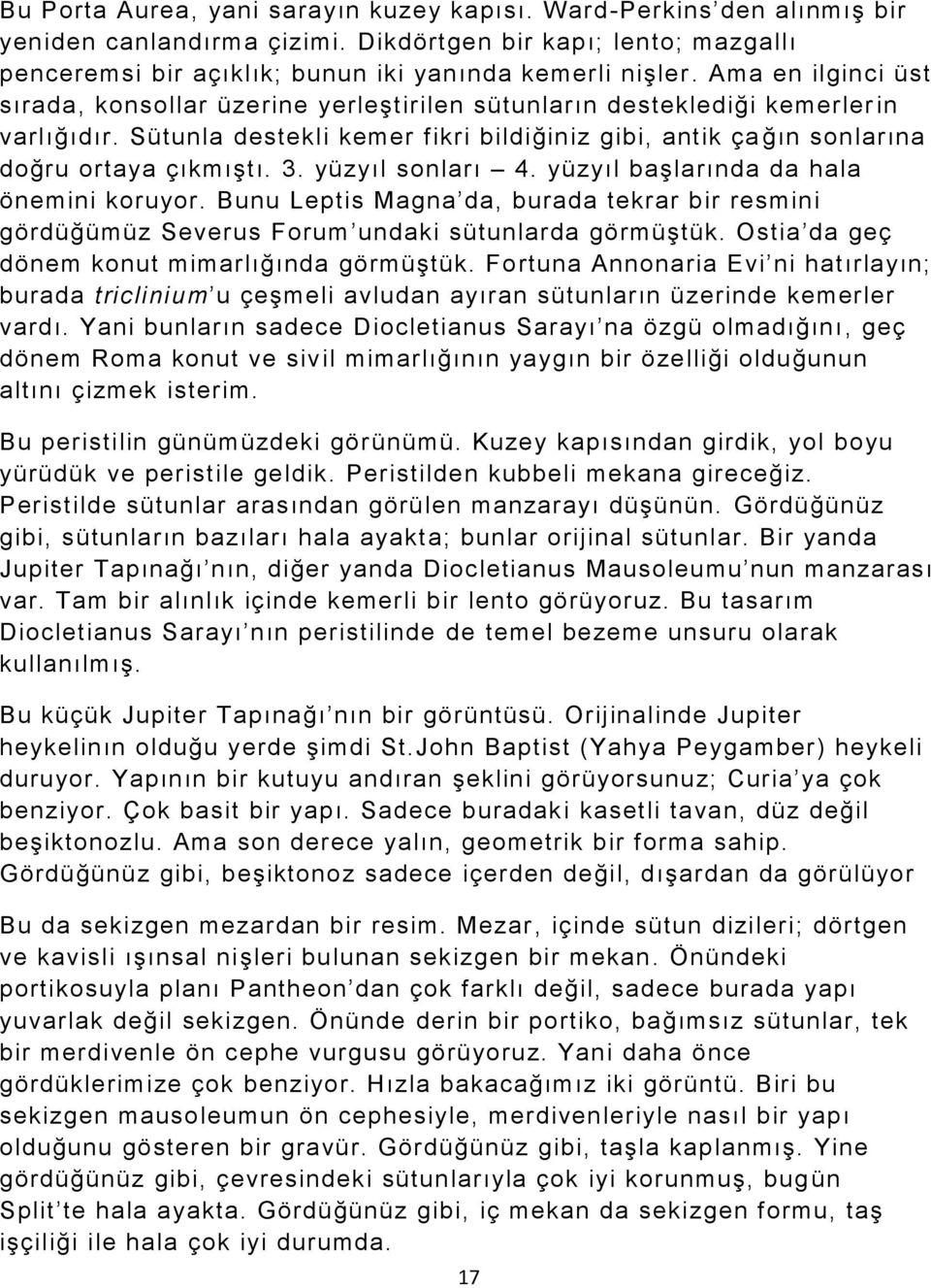 3. yüzyıl sonları 4. yüzyıl başlarında da hala önemini koruyor. Bunu Leptis Magna da, burada tekrar bir resmini gördüğümüz Severus Forum undaki sütunlarda görmüştük.