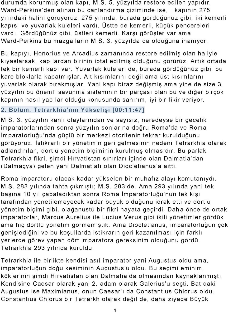 Karşı görüşler var ama Ward-Perkins bu mazgalların M.S. 3. yüzyılda da olduğuna inanıyor.