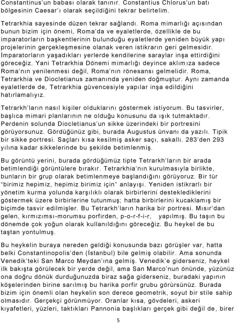 veren istikrarın geri gelmesidir. İmparatorların yaşadıkları yerlerde kendilerine saraylar inşa ettirdiğini göreceğiz.