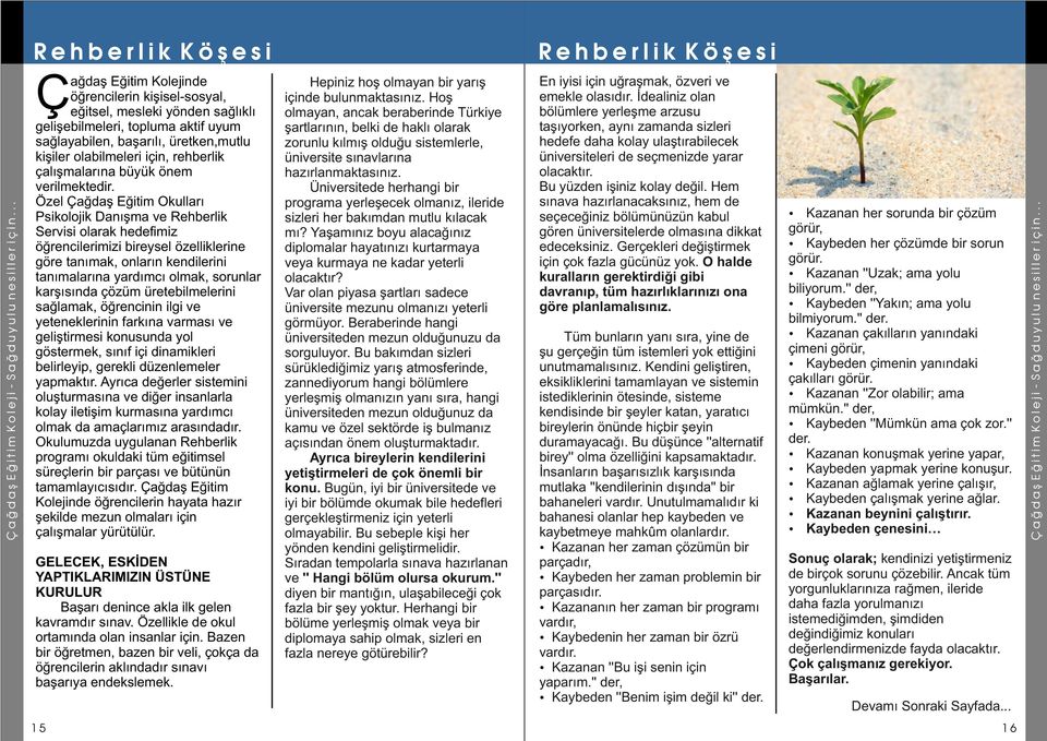 Özel Çağdaş Eğitim Okulları Psikolojik Danışma ve Rehberlik Servisi olarak hedefimiz öğrencilerimizi bireysel özelliklerine göre tanımak, onların kendilerini tanımalarına yardımcı olmak, sorunlar