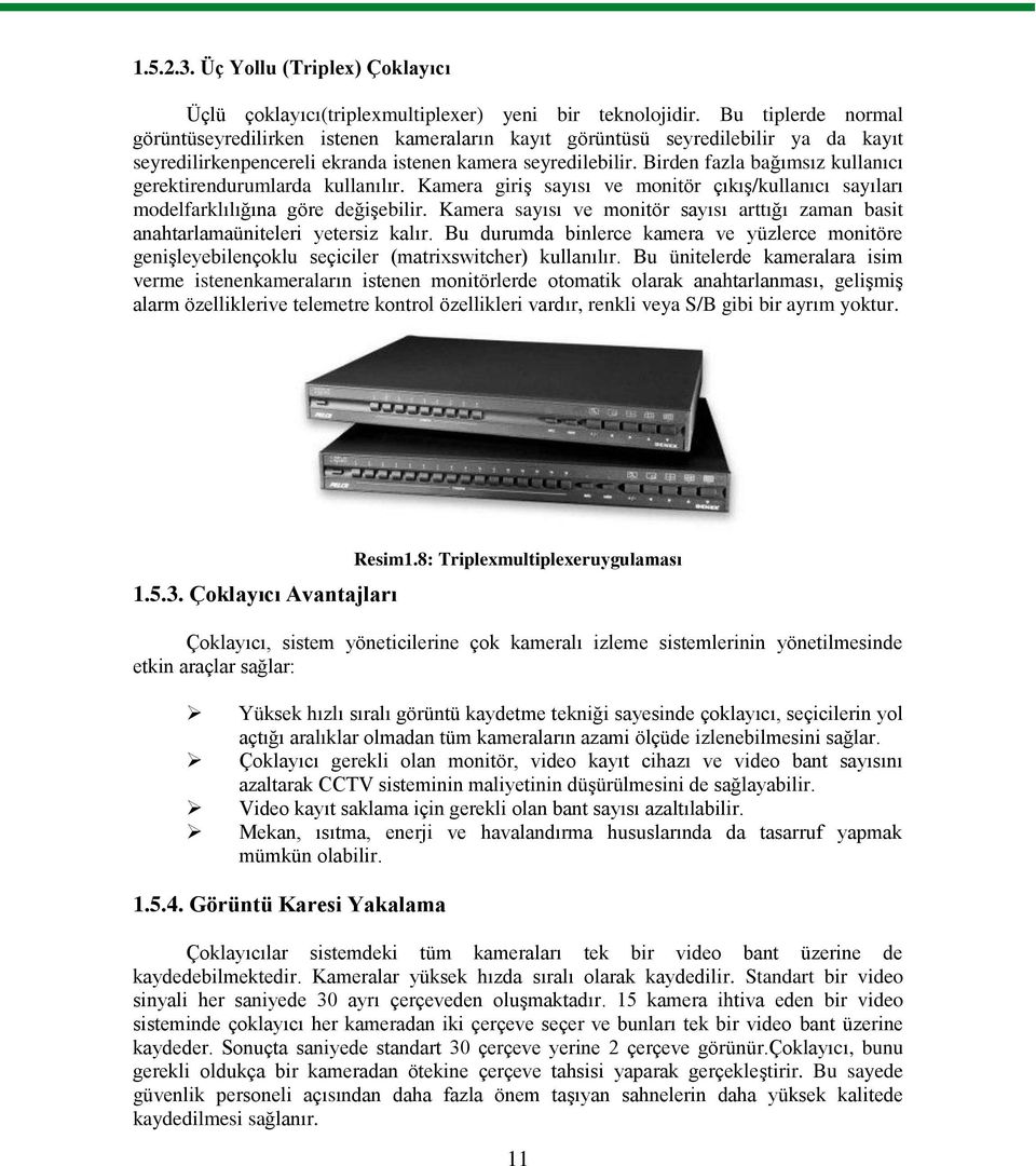 Birden fazla bağımsız kullanıcı gerektirendurumlarda kullanılır. Kamera giriş sayısı ve monitör çıkış/kullanıcı sayıları modelfarklılığına göre değişebilir.