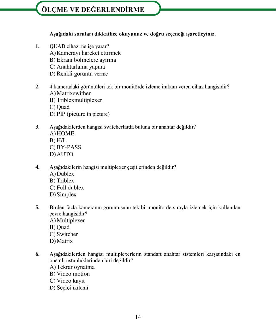 A) Matrixswither B) Triblexmultiplexer C) Quad D) PIP (picture in picture) 3. Aşağıdakilerden hangisi switcherlarda buluna bir anahtar değildir? A) HOME B) H/L C) BY-PASS D) AUTO 4.