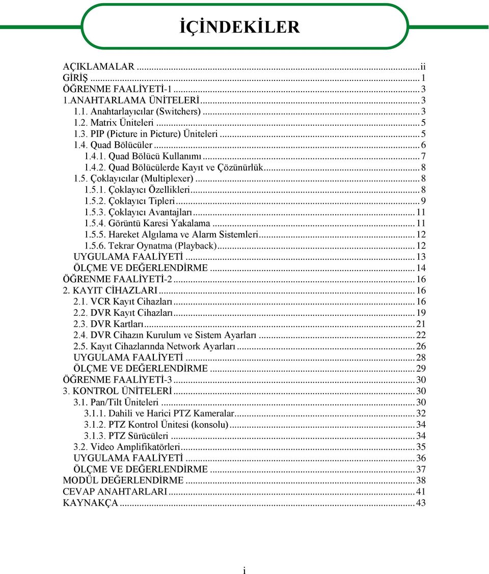 .. 9 1.5.3. Çoklayıcı Avantajları... 11 1.5.4. Görüntü Karesi Yakalama... 11 1.5.5. Hareket Algılama ve Alarm Sistemleri... 12 1.5.6. Tekrar Oynatma (Playback)... 12 UYGULAMA FAALİYETİ.