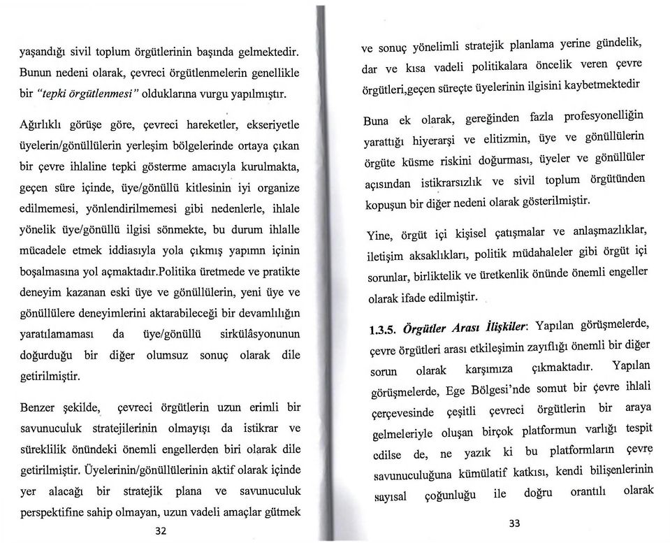 kitlesinin iyi organize edilmemesi, yönlendirilmemesi gibi nedenlerle, ihlale yönelik üye/gönüllü ilgisi sönmekte, bu durum ihlalle mücadele etmek iddiasıyla yola çıkmış yapımn içinin boşalmasına yol