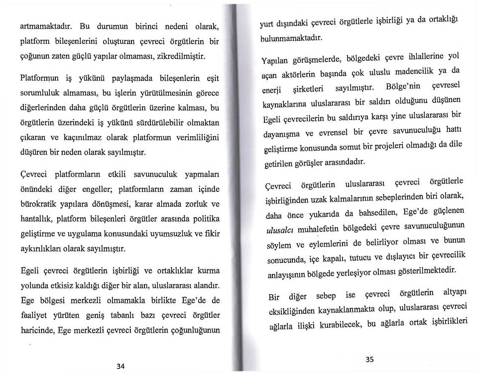 sürdürülebilir olmaktan çıkaran ve kaçınılmaz olarak platformun verimliliğini düşüren bir neden olarak sayılmıştır.