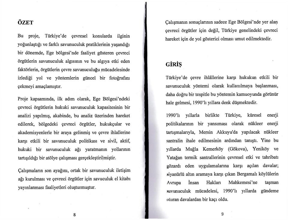 Proje kapsamında, ilk adım olarak, Ege Bölgesi'ndeki çevreci örgütlerin hukuki savunuculuk kapasitesinin bir analizi yapılmış, akabinde, bu analiz üzerinden hareket edilerek, bölgedeki çevreci