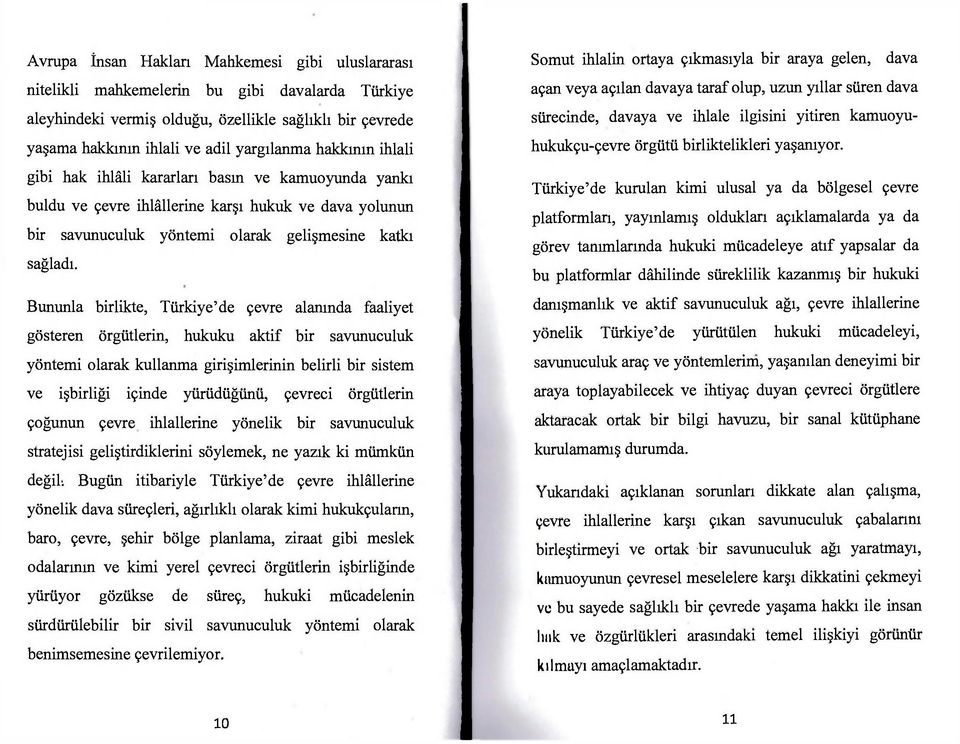 Bununla birlikte, Türkiye'de çevre alanında faaliyet gösteren örgütlerin, hukuku aktif bir savunuculuk yöntemi olarak kullanma girişimlerinin belirli bir sistem ve işbirliği içinde yürüdüğünü,