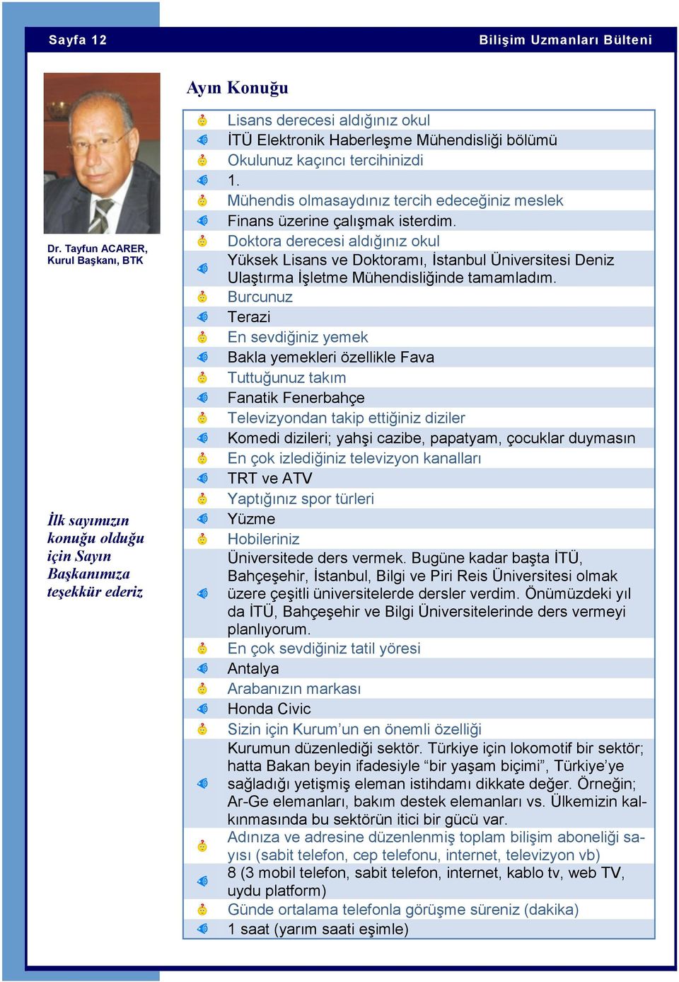 tercihinizdi 1. Mühendis olmasaydınız tercih edeceğiniz meslek Finans üzerine çalıģmak isterdim.