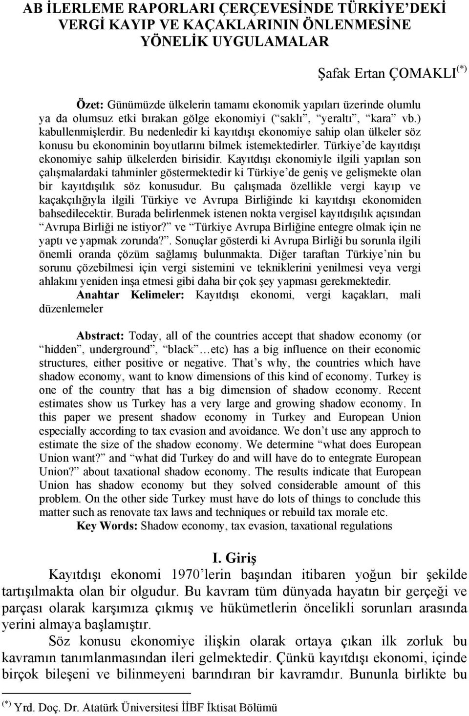 Bu nedenledir ki kayıtdışı ekonomiye sahip olan ülkeler söz konusu bu ekonominin boyutlarını bilmek istemektedirler. Türkiye de kayıtdışı ekonomiye sahip ülkelerden birisidir.