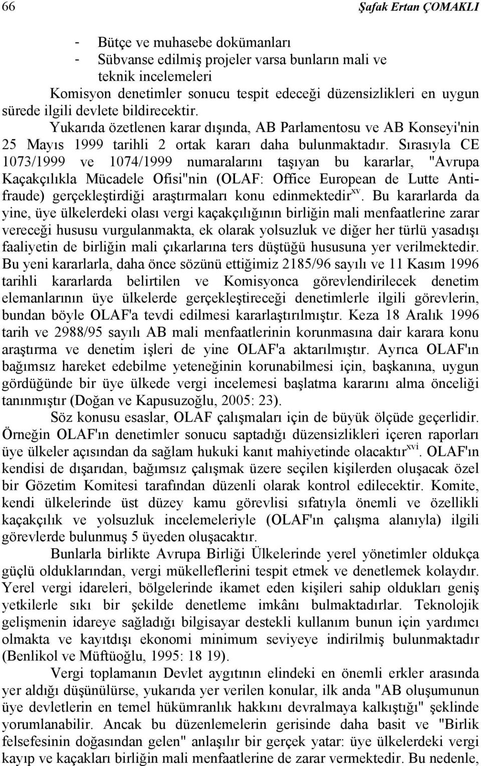 Sırasıyla CE 1073/1999 ve 1074/1999 numaralarını taşıyan bu kararlar, "Avrupa Kaçakçılıkla Mücadele Ofisi"nin (OLAF: Office European de Lutte Antifraude) gerçekleştirdiği araştırmaları konu