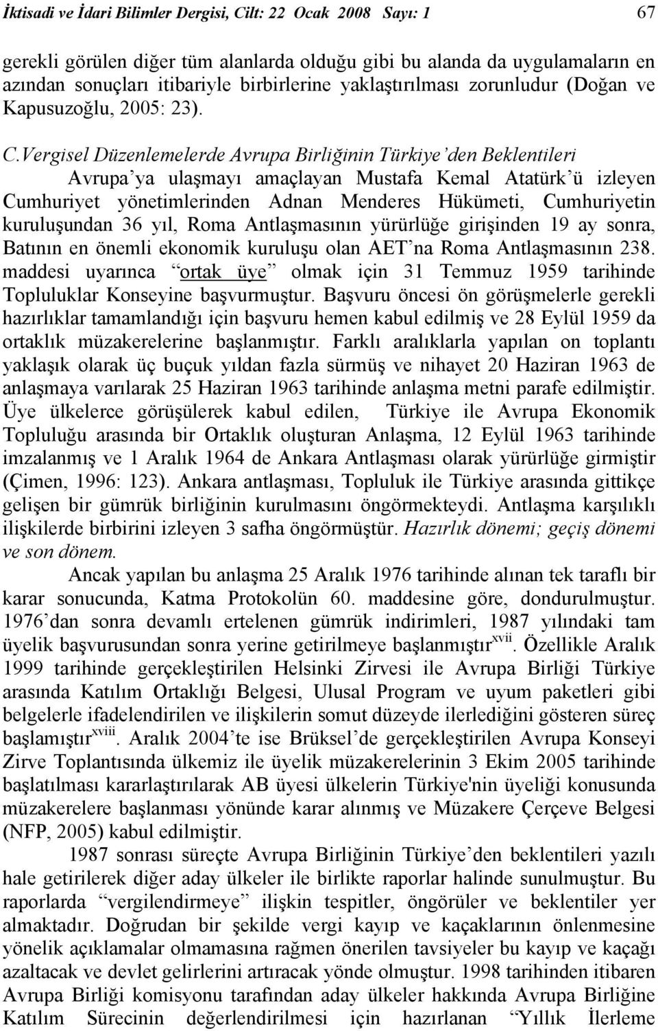 Vergisel Düzenlemelerde Avrupa Birliğinin Türkiye den Beklentileri Avrupa ya ulaşmayı amaçlayan Mustafa Kemal Atatürk ü izleyen Cumhuriyet yönetimlerinden Adnan Menderes Hükümeti, Cumhuriyetin