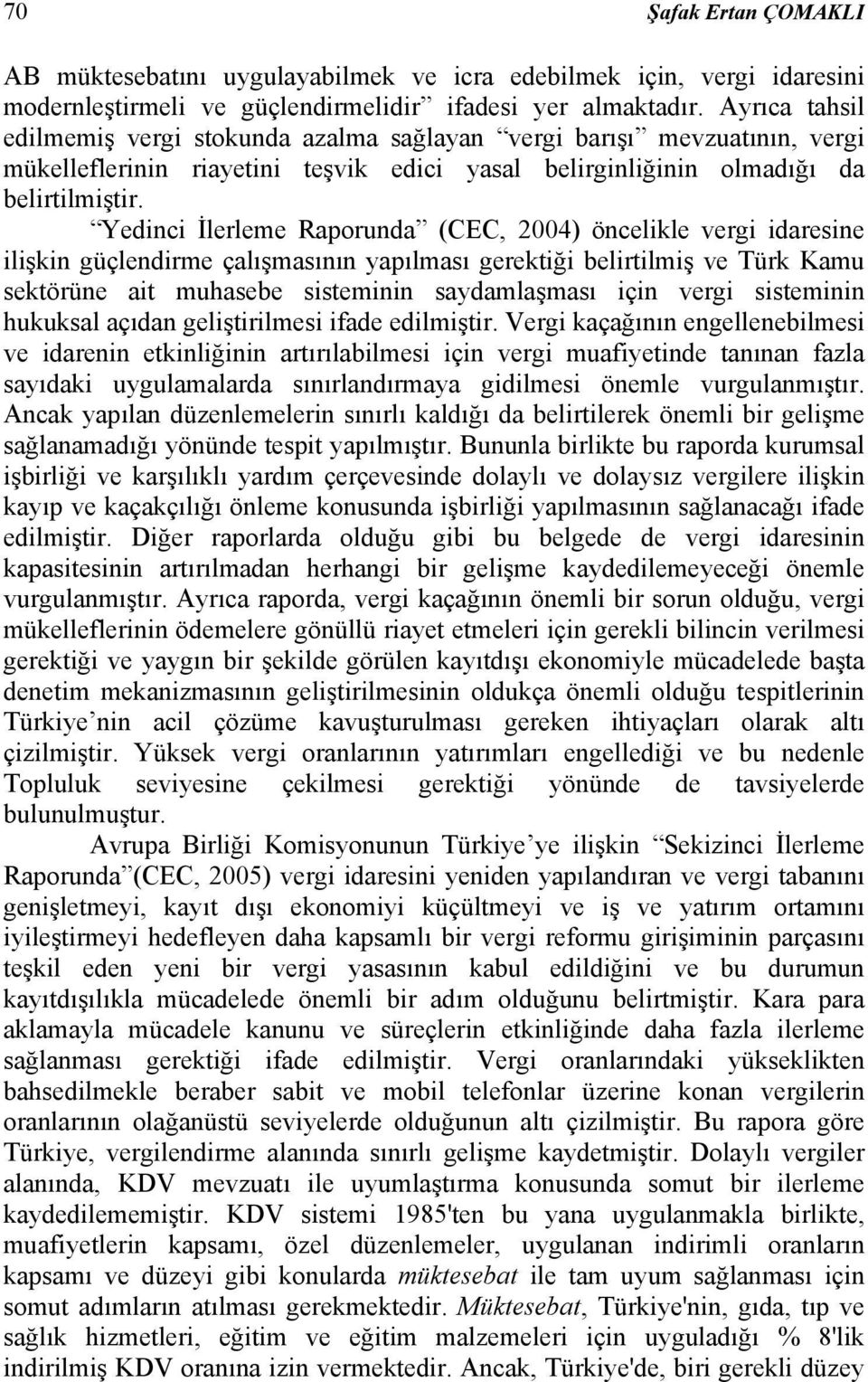 Yedinci İlerleme Raporunda (CEC, 2004) öncelikle vergi idaresine ilişkin güçlendirme çalışmasının yapılması gerektiği belirtilmiş ve Türk Kamu sektörüne ait muhasebe sisteminin saydamlaşması için