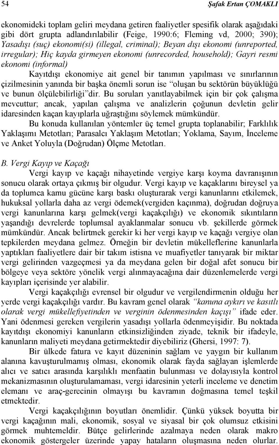 tanımın yapılması ve sınırlarının çizilmesinin yanında bir başka önemli sorun ise oluşan bu sektörün büyüklüğü ve bunun ölçülebilirliği dir.