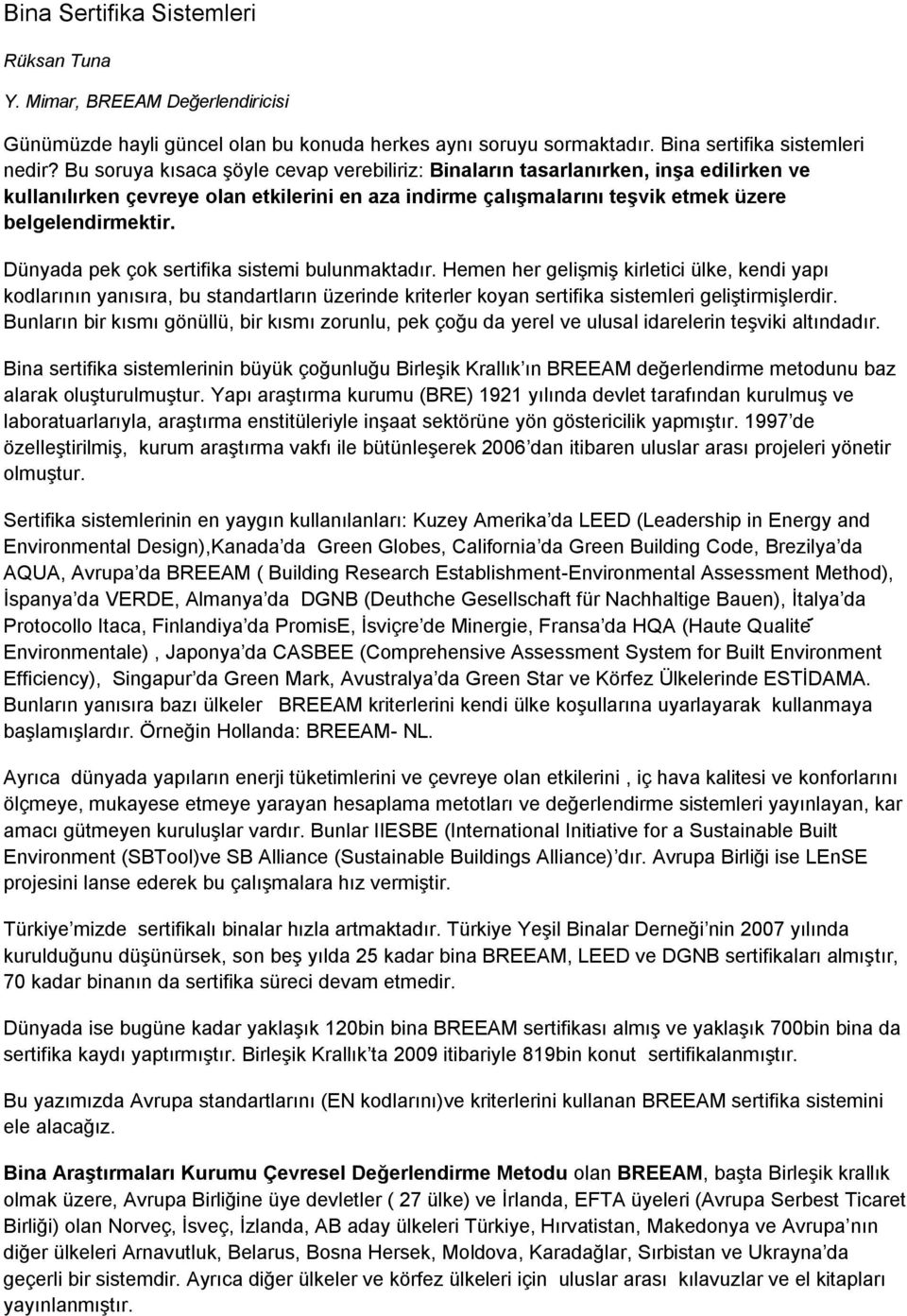 Dünyada pek çok sertifika sistemi bulunmaktadır. Hemen her gelişmiş kirletici ülke, kendi yapı kodlarının yanısıra, bu standartların üzerinde kriterler koyan sertifika sistemleri geliştirmişlerdir.