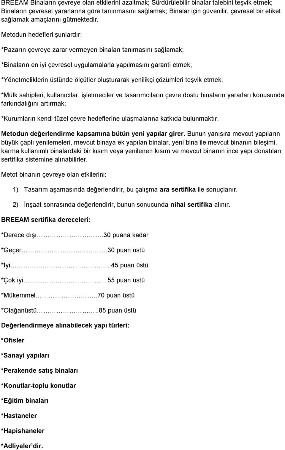 Metodun hedefleri şunlardır: *Pazarın çevreye zarar vermeyen binaları tanımasını sağlamak; *Binaların en iyi çevresel uygulamalarla yapılmasını garanti etmek; *Yönetmeliklerin üstünde ölçütler