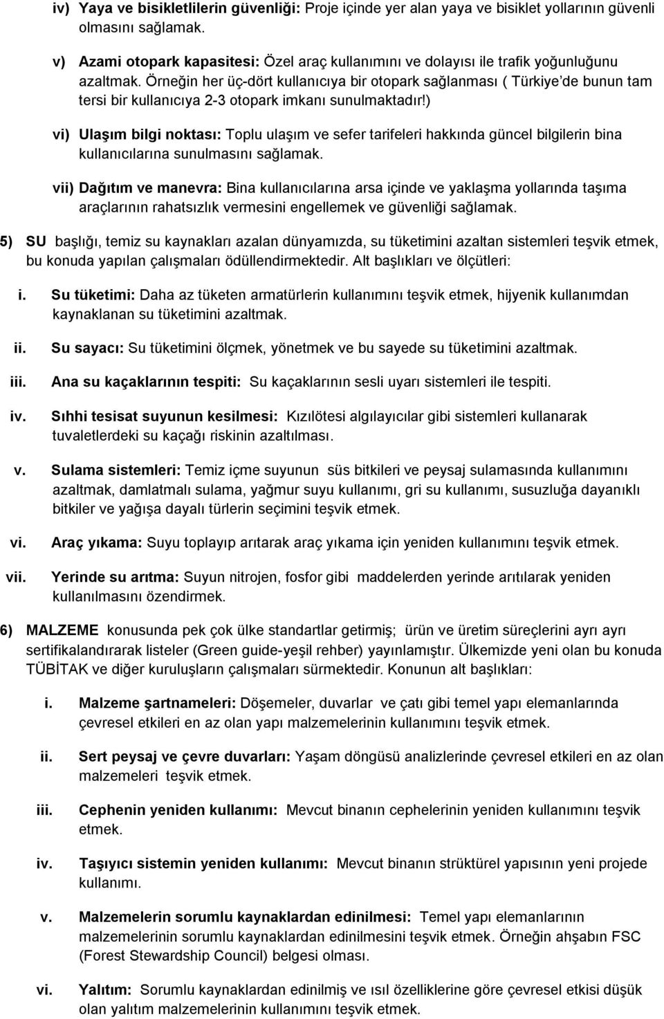 Örneğin her üç-dört kullanıcıya bir otopark sağlanması ( Türkiye de bunun tam tersi bir kullanıcıya 2-3 otopark imkanı sunulmaktadır!