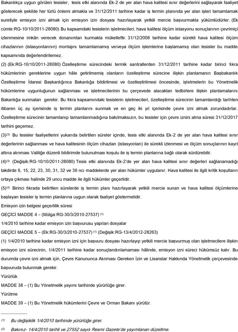 (Ek cümle:rg-10/10/2011-28080) Bu kapsamdaki tesislerin işletmecileri, hava kalitesi ölçüm istasyonu sonuçlarının çevrimiçi izlenmesine imkân verecek donanımları kurmakla mükelleftir.