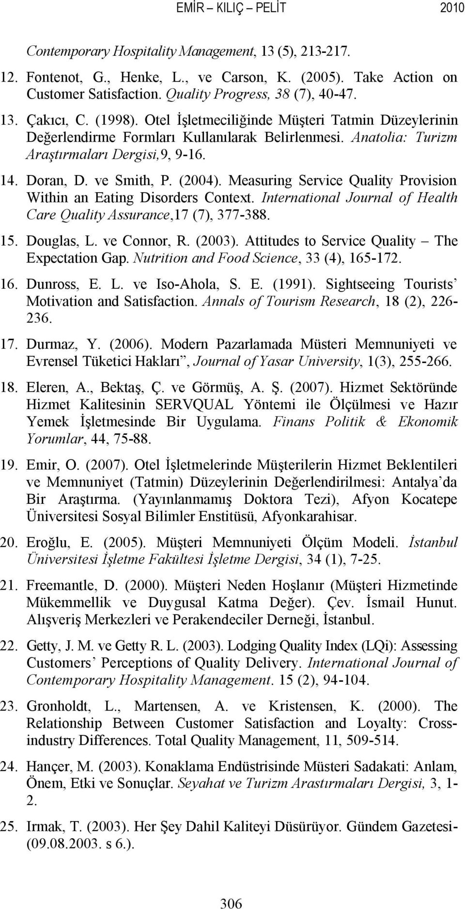 (2004). Measuring Service Quality Provision Within an Eating Disorders Context. International Journal of Health Care Quality Assurance,17 (7), 377-388. 15. Douglas, L. ve Connor, R. (2003).