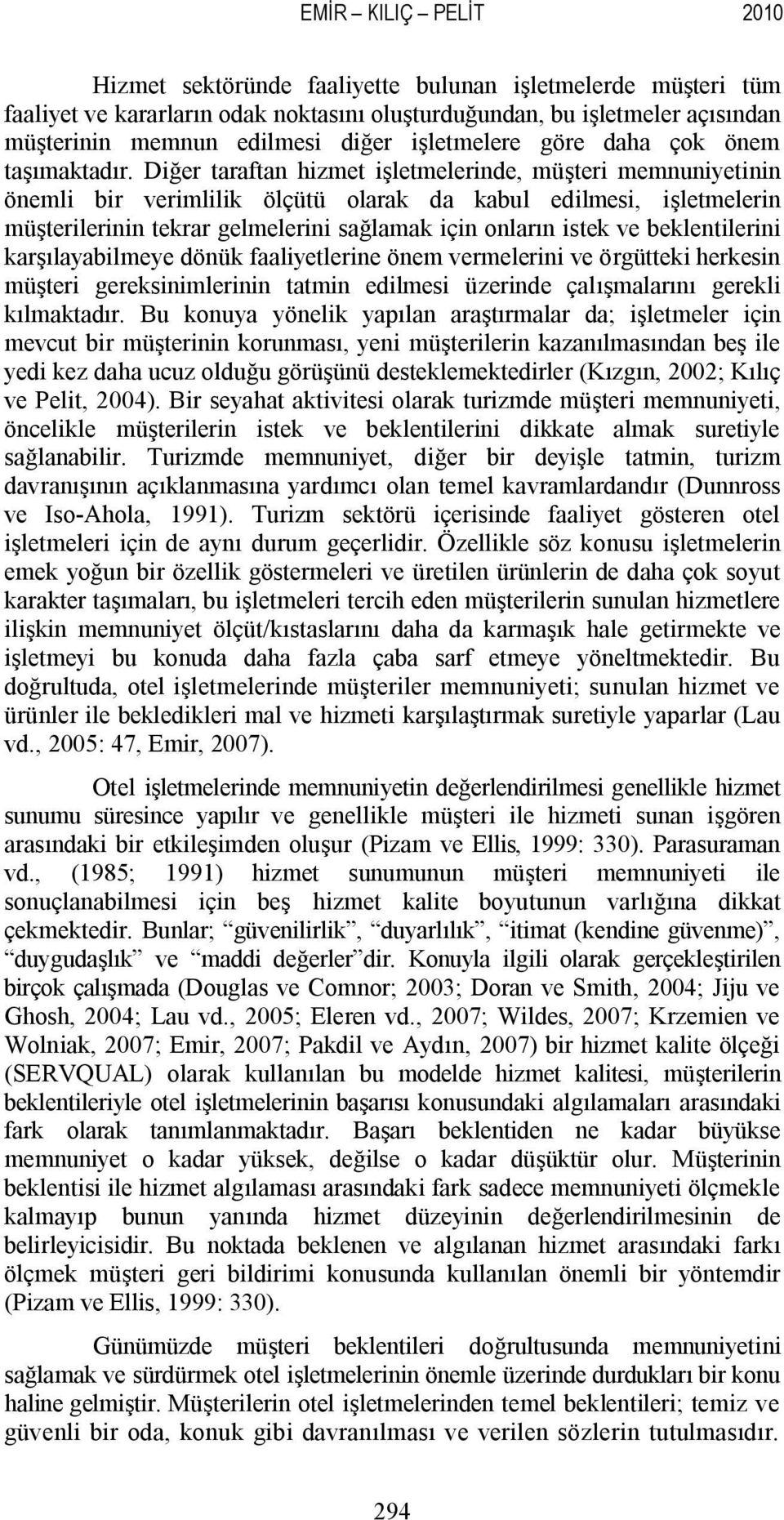 Diğer taraftan hizmet işletmelerinde, müşteri memnuniyetinin önemli bir verimlilik ölçütü olarak da kabul edilmesi, işletmelerin müşterilerinin tekrar gelmelerini sağlamak için onların istek ve