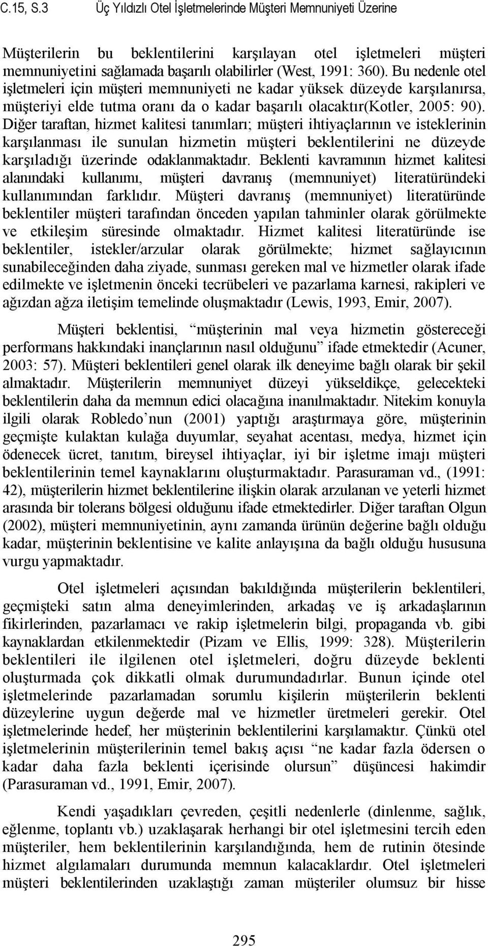 Diğer taraftan, hizmet kalitesi tanımları; müşteri ihtiyaçlarının ve isteklerinin karşılanması ile sunulan hizmetin müşteri beklentilerini ne düzeyde karşıladığı üzerinde odaklanmaktadır.