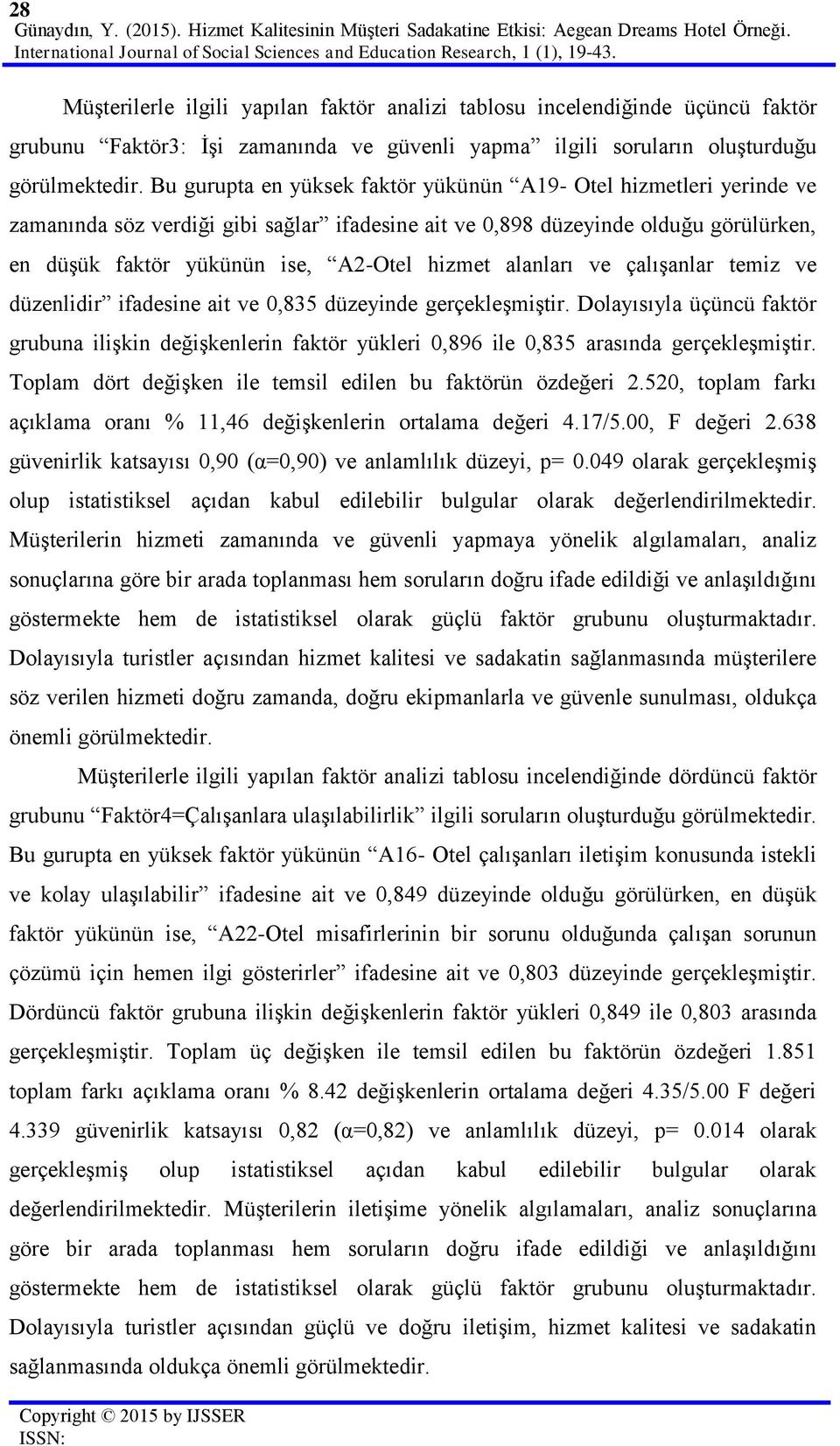 Bu gurupta en yüksek faktör yükünün A19- Otel hizmetleri yerinde ve zamanında söz verdiği gibi sağlar ifadesine ait ve 0,898 düzeyinde olduğu görülürken, en düşük faktör yükünün ise, A2-Otel hizmet