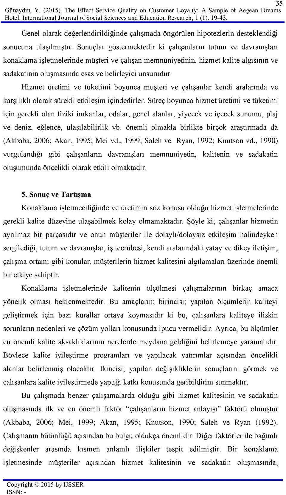 Sonuçlar göstermektedir ki çalışanların tutum ve davranışları konaklama işletmelerinde müşteri ve çalışan memnuniyetinin, hizmet kalite algısının ve sadakatinin oluşmasında esas ve belirleyici