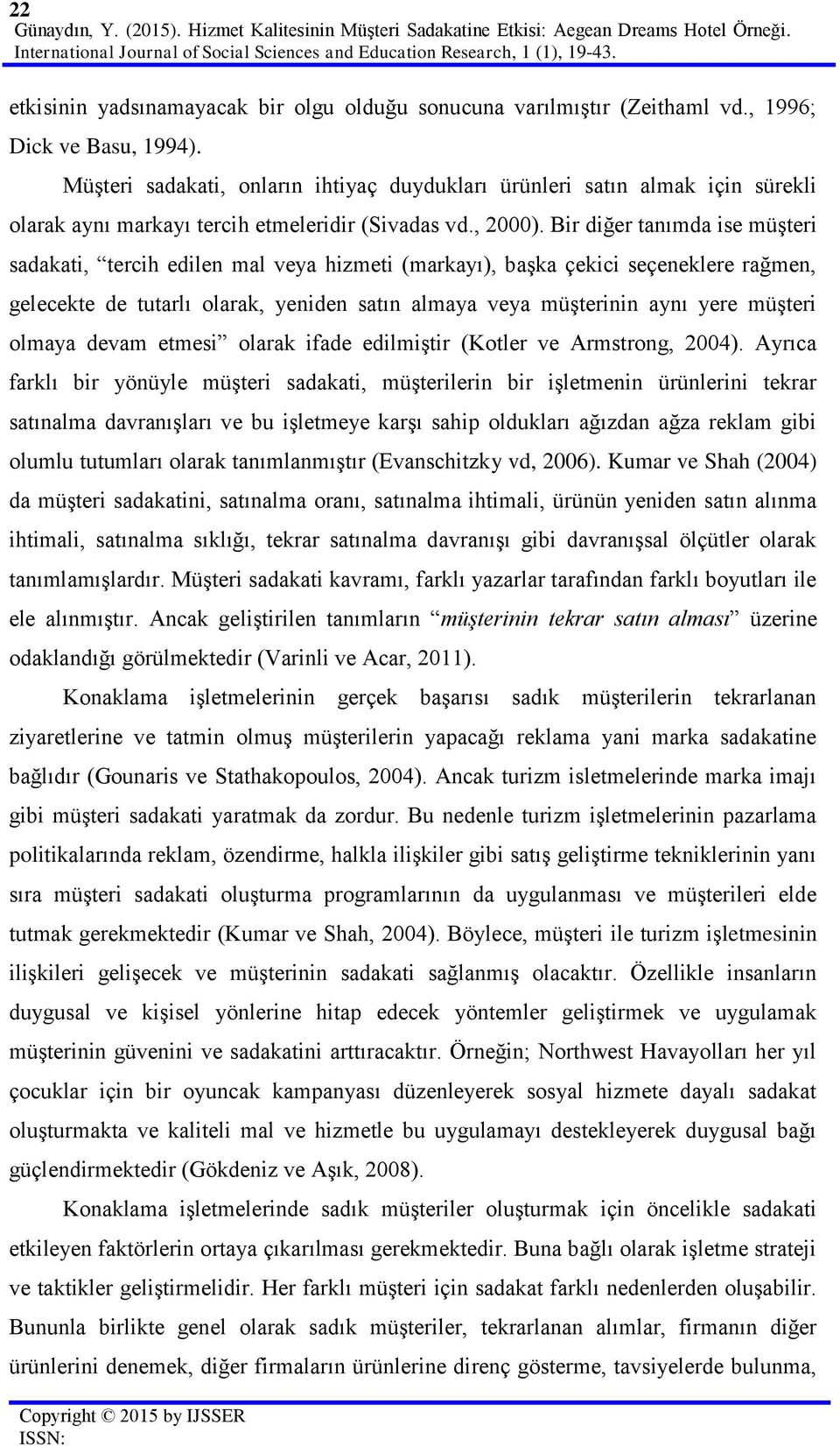 Müşteri sadakati, onların ihtiyaç duydukları ürünleri satın almak için sürekli olarak aynı markayı tercih etmeleridir (Sivadas vd., 2000).