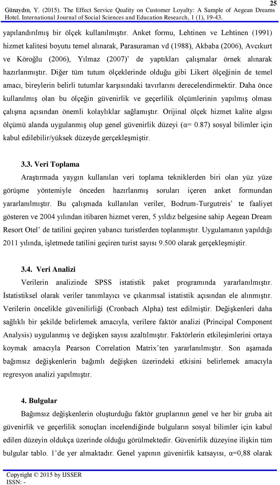 Anket formu, Lehtinen ve Lehtinen (1991) hizmet kalitesi boyutu temel alınarak, Parasuraman vd (1988), Akbaba (2006), Avcıkurt ve Köroğlu (2006), Yılmaz (2007) de yaptıkları çalışmalar örnek alınarak