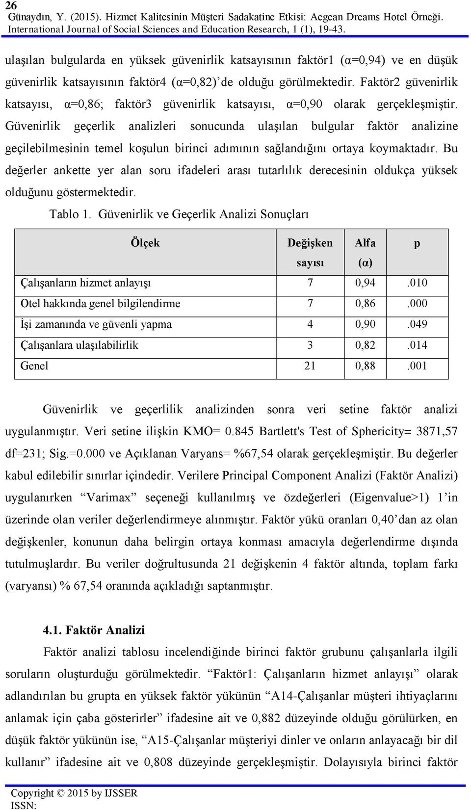 Faktör2 güvenirlik katsayısı, α=0,86; faktör3 güvenirlik katsayısı, α=0,90 olarak gerçekleşmiştir.