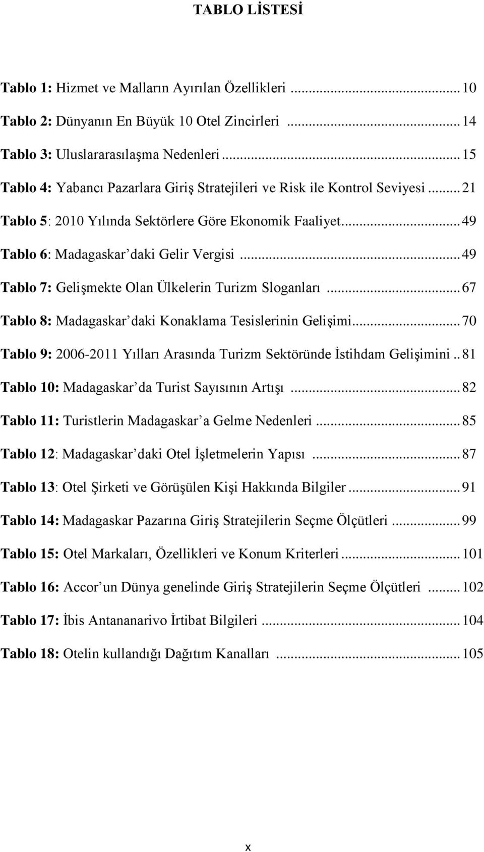 .. 49 Tablo 7: Gelişmekte Olan Ülkelerin Turizm Sloganları... 67 Tablo 8: Madagaskar daki Konaklama Tesislerinin Gelişimi... 70 Tablo 9: 2006-2011 Yılları Arasında Turizm Sektöründe İstihdam Gelişimini.