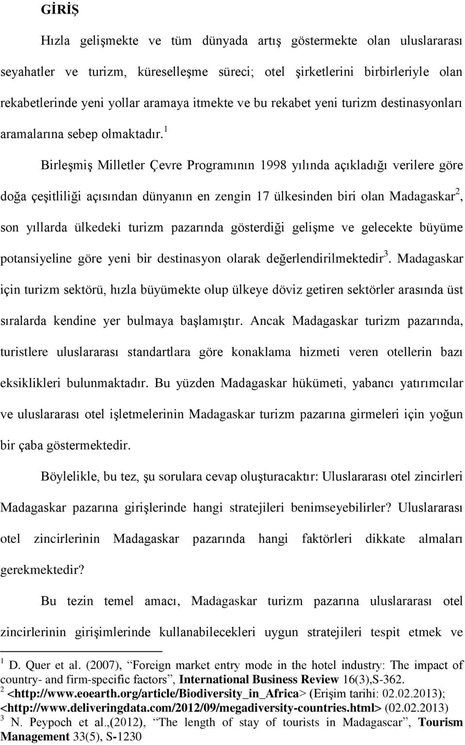 1 Birleşmiş Milletler Çevre Programının 1998 yılında açıkladığı verilere göre doğa çeşitliliği açısından dünyanın en zengin 17 ülkesinden biri olan Madagaskar 2, son yıllarda ülkedeki turizm