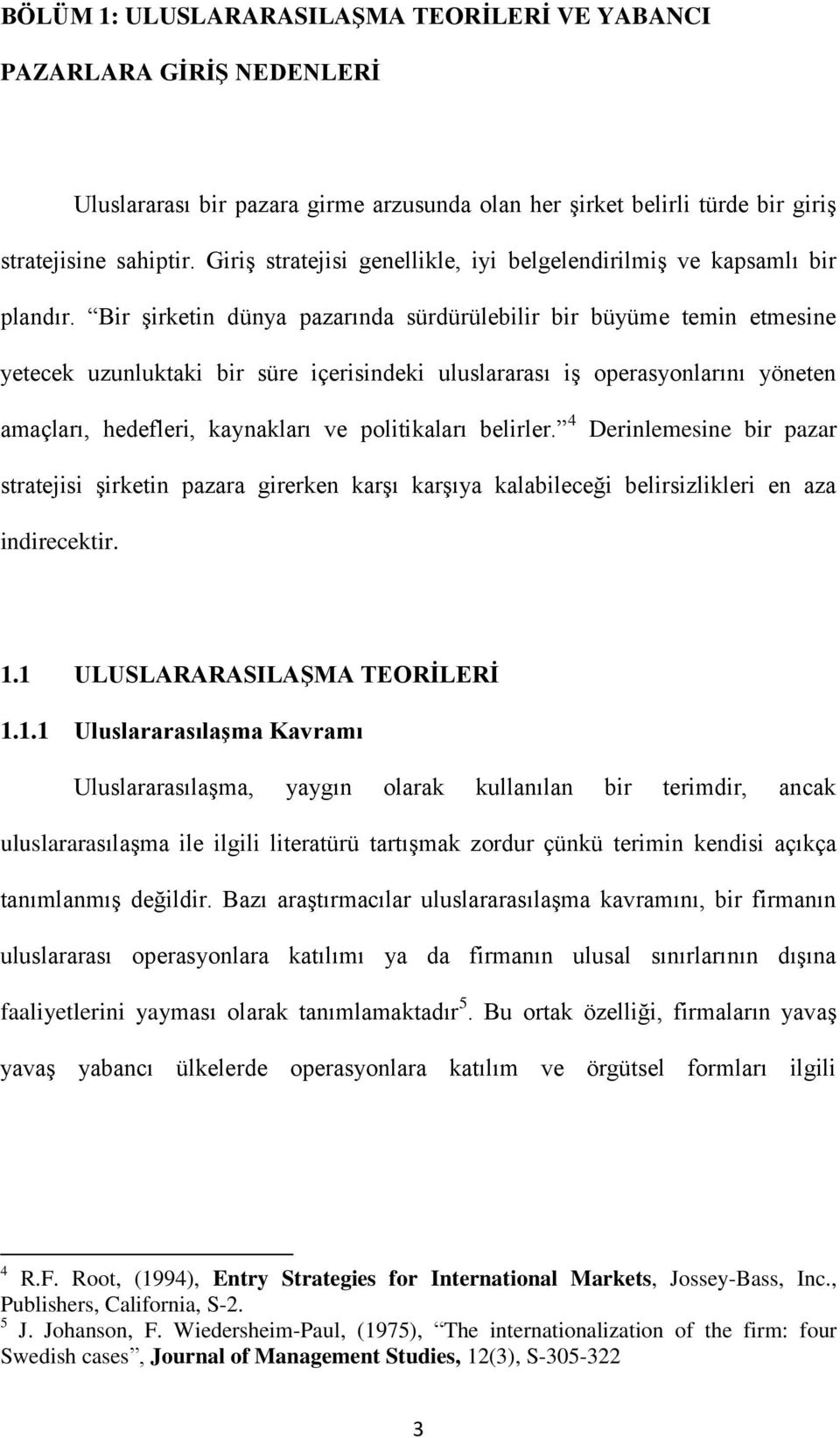 Bir şirketin dünya pazarında sürdürülebilir bir büyüme temin etmesine yetecek uzunluktaki bir süre içerisindeki uluslararası iş operasyonlarını yöneten amaçları, hedefleri, kaynakları ve politikaları