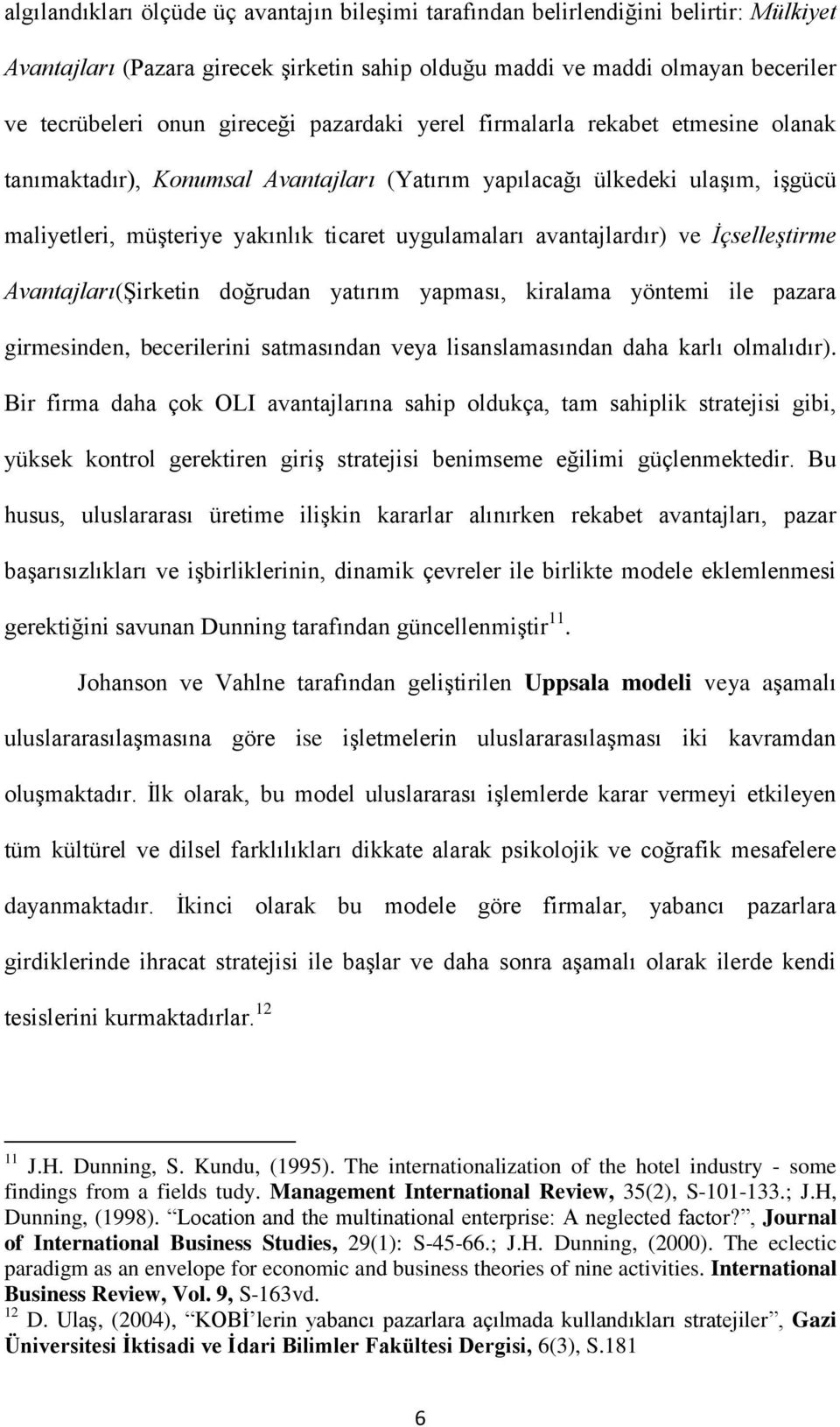 avantajlardır) ve İçselleştirme Avantajları(Şirketin doğrudan yatırım yapması, kiralama yöntemi ile pazara girmesinden, becerilerini satmasından veya lisanslamasından daha karlı olmalıdır).