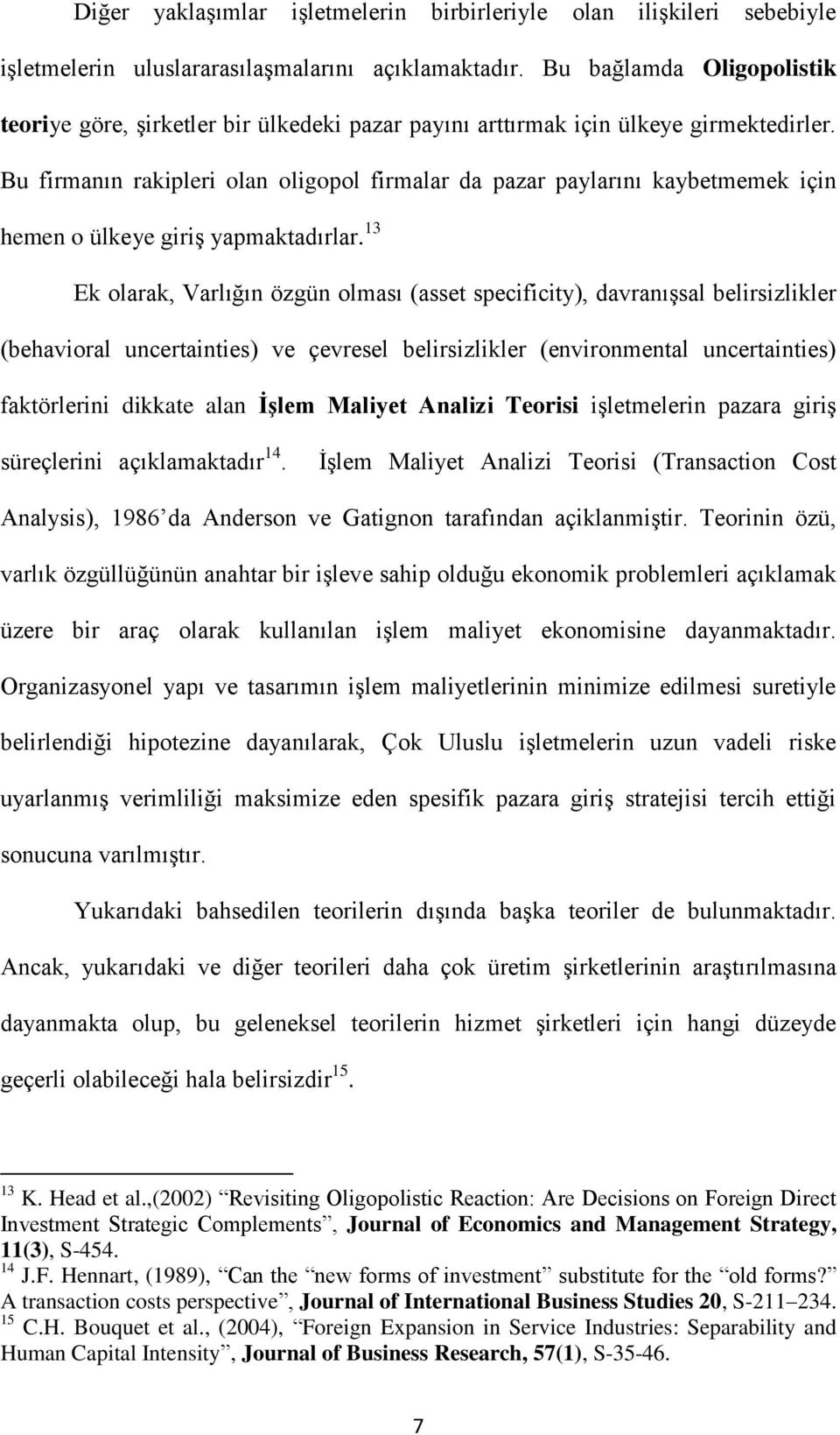 Bu firmanın rakipleri olan oligopol firmalar da pazar paylarını kaybetmemek için hemen o ülkeye giriş yapmaktadırlar.