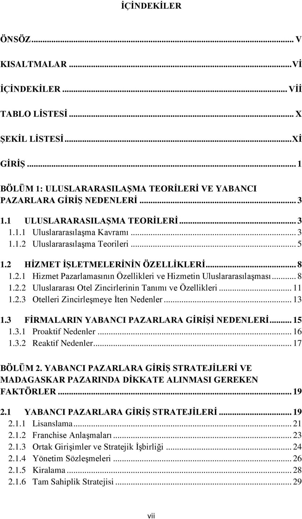 .. 8 1.2.2 Uluslararası Otel Zincirlerinin Tanımı ve Özellikleri... 11 1.2.3 Otelleri Zincirleşmeye İten Nedenler... 13 1.3 FİRMALARIN YABANCI PAZARLARA GİRİŞİ NEDENLERİ... 15 1.3.1 Proaktif Nedenler.