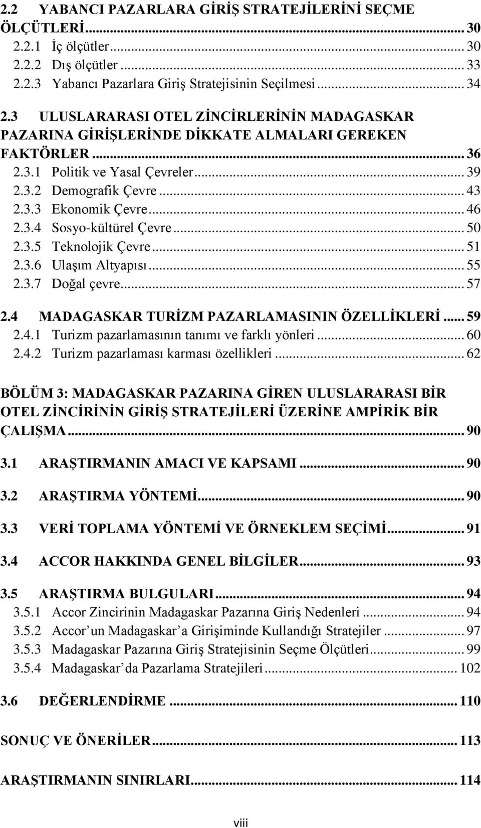 .. 46 2.3.4 Sosyo-kültürel Çevre... 50 2.3.5 Teknolojik Çevre... 51 2.3.6 Ulaşım Altyapısı... 55 2.3.7 Doğal çevre... 57 2.4 MADAGASKAR TURİZM PAZARLAMASININ ÖZELLİKLERİ... 59 2.4.1 Turizm pazarlamasının tanımı ve farklı yönleri.