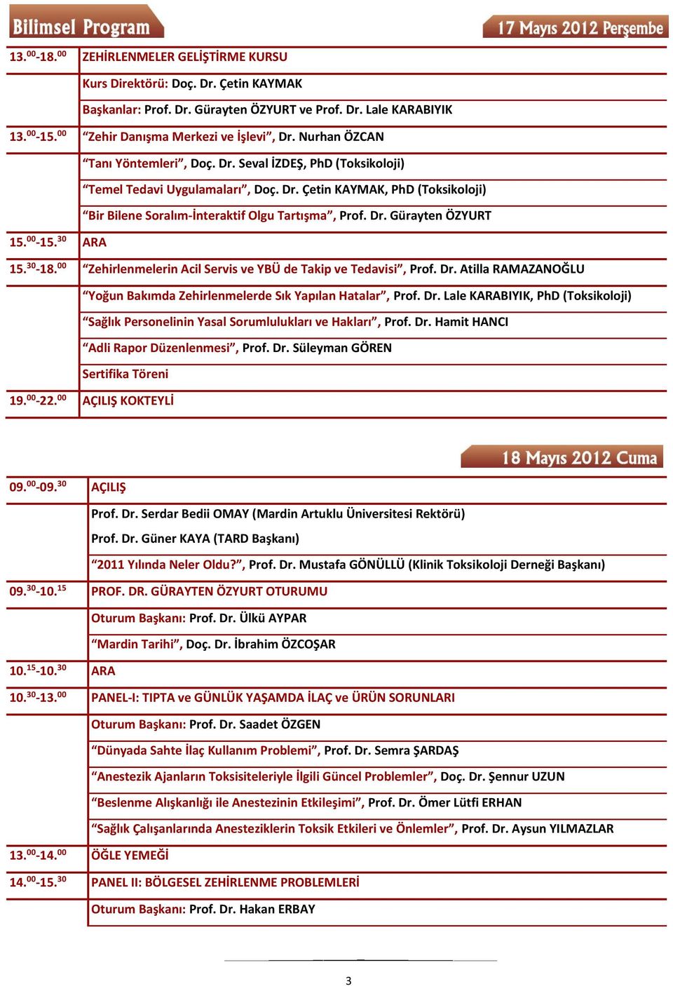 00-15. 30 ARA 15. 30-18. 00 Zehirlenmelerin Acil Servis ve YBÜ de Takip ve Tedavisi, Prof. Dr. Atilla RAMAZANOĞLU Yoğun Bakımda Zehirlenmelerde Sık Yapılan Hatalar, Prof. Dr. Lale KARABIYIK, PhD (Toksikoloji) Sağlık Personelinin Yasal Sorumlulukları ve Hakları, Prof.