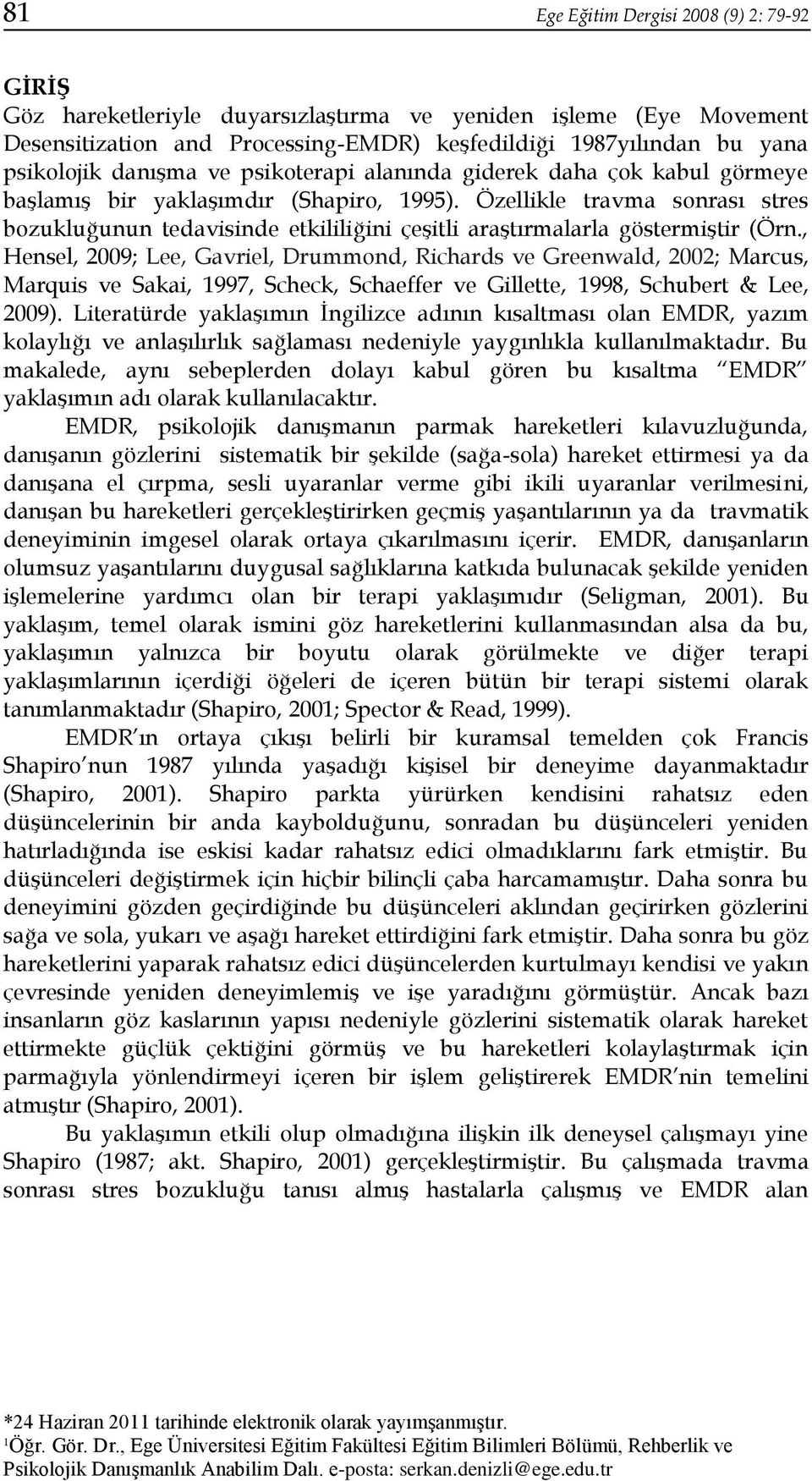 Özellikle travma sonrası stres bozukluğunun tedavisinde etkililiğini çeşitli araştırmalarla göstermiştir (Örn.