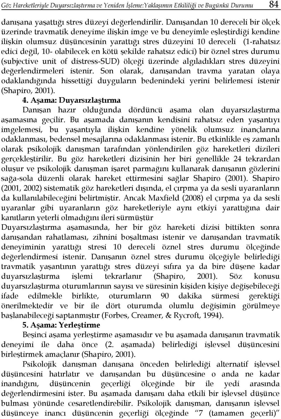 değil, 10- olabilecek en kötü şekilde rahatsız edici) bir öznel stres durumu (subjective unit of distress-sud) ölçeği üzerinde algıladıkları stres düzeyini değerlendirmeleri istenir.